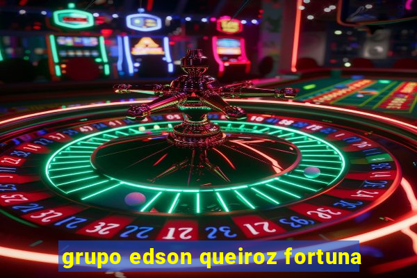 grupo edson queiroz fortuna